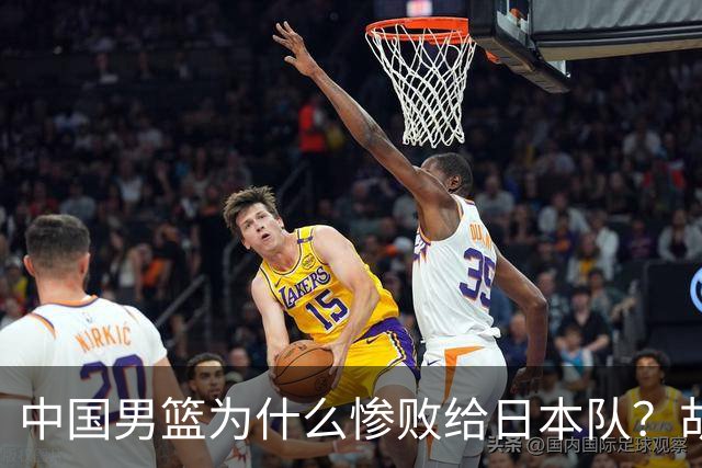 中国男篮为什么惨败给日本队？胡明轩一番话，直接戳中要害